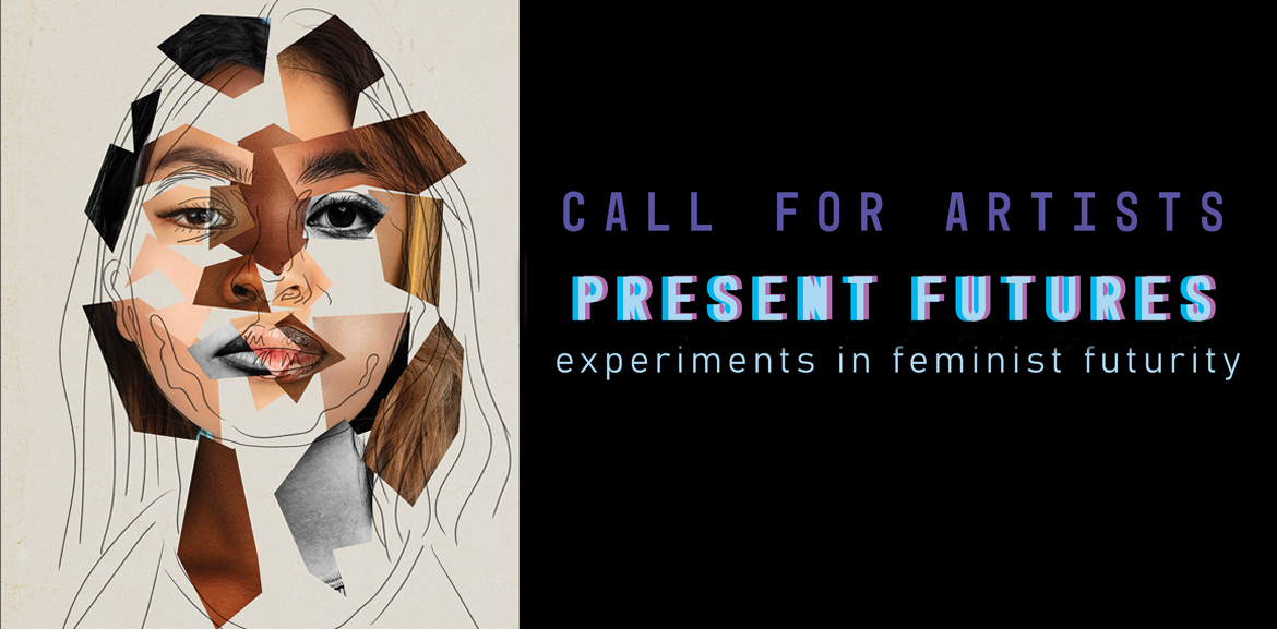 Call for Artists - Present Futures - Experiments in Feminist Futurity